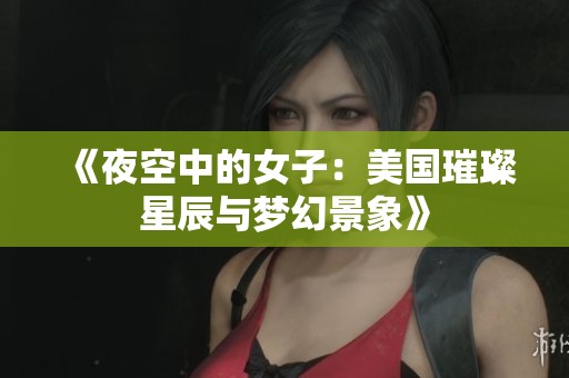 《夜空中的女子：美国璀璨星辰与梦幻景象》