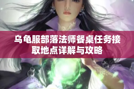 乌龟服部落法师餐桌任务接取地点详解与攻略