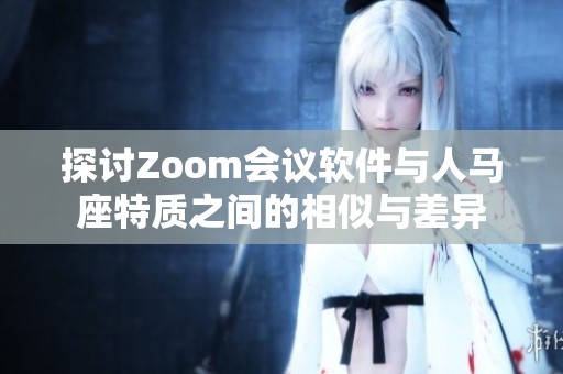 探讨Zoom会议软件与人马座特质之间的相似与差异