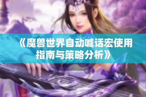 《魔兽世界自动喊话宏使用指南与策略分析》