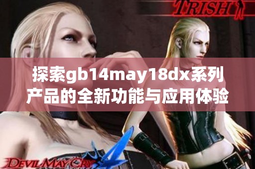 探索gb14may18dx系列产品的全新功能与应用体验