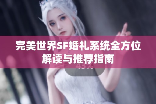 完美世界SF婚礼系统全方位解读与推荐指南