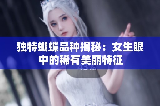 独特蝴蝶品种揭秘：女生眼中的稀有美丽特征