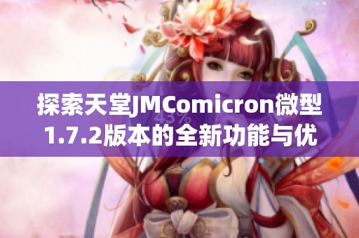 探索天堂JMComicron微型1.7.2版本的全新功能与优化体验