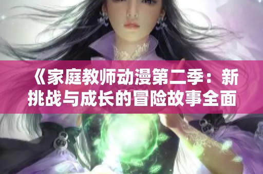 《家庭教师动漫第二季：新挑战与成长的冒险故事全面解析》