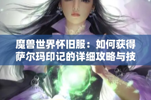 魔兽世界怀旧服：如何获得萨尔玛印记的详细攻略与技巧