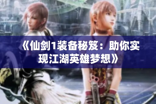《仙剑1装备秘笈：助你实现江湖英雄梦想》