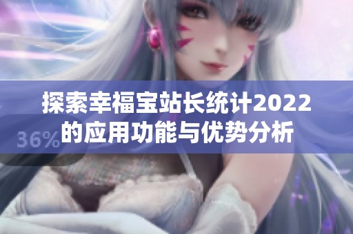 探索幸福宝站长统计2022的应用功能与优势分析