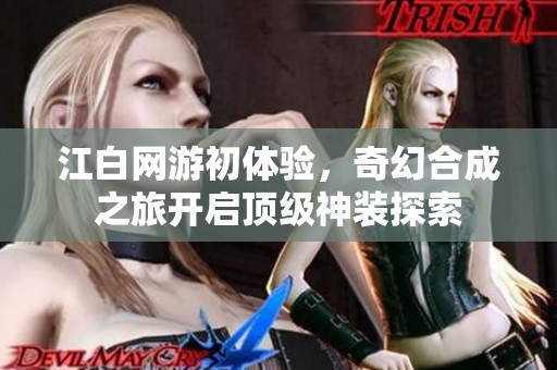 江白网游初体验，奇幻合成之旅开启顶级神装探索
