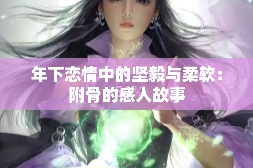 年下恋情中的坚毅与柔软：附骨的感人故事