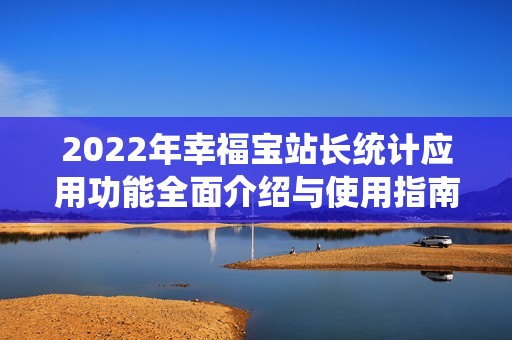 2022年幸福宝站长统计应用功能全面介绍与使用指南