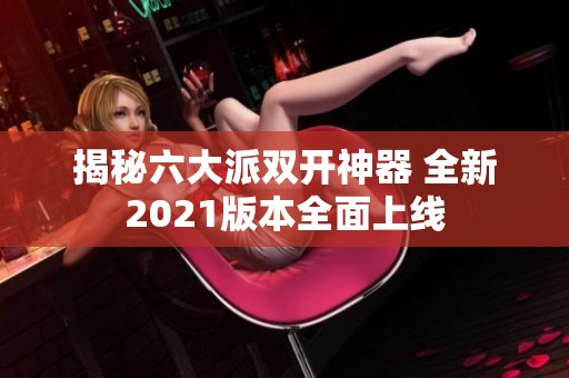 揭秘六大派双开神器 全新2021版本全面上线