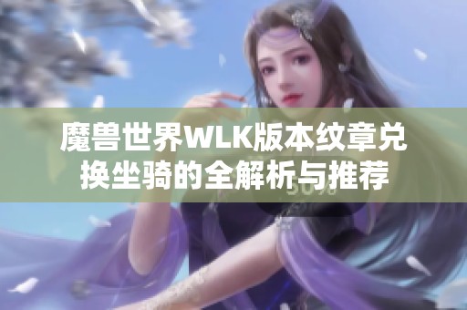 魔兽世界WLK版本纹章兑换坐骑的全解析与推荐