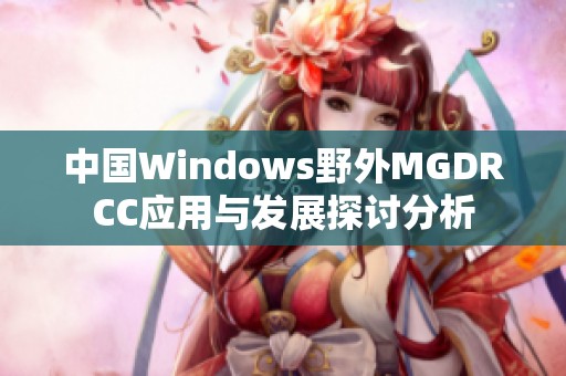 中国Windows野外MGDRCC应用与发展探讨分析