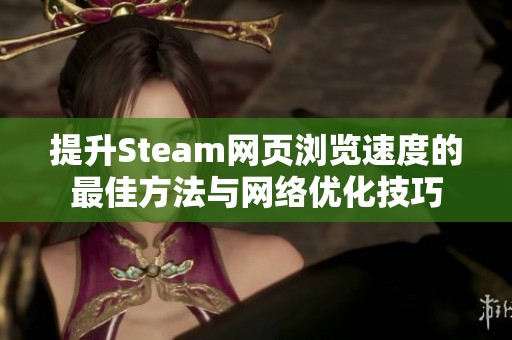 提升Steam网页浏览速度的最佳方法与网络优化技巧