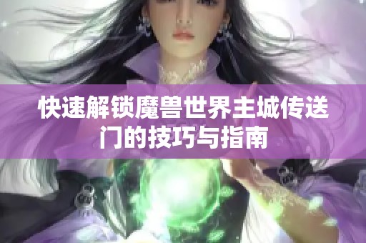 快速解锁魔兽世界主城传送门的技巧与指南