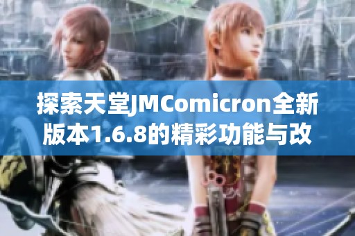 探索天堂JMComicron全新版本1.6.8的精彩功能与改进