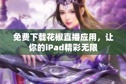 免费下载花椒直播应用，让你的iPad精彩无限