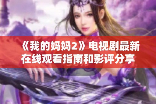 《我的妈妈2》电视剧最新在线观看指南和影评分享