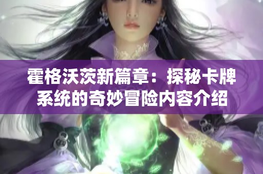 霍格沃茨新篇章：探秘卡牌系统的奇妙冒险内容介绍