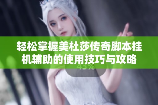 轻松掌握美杜莎传奇脚本挂机辅助的使用技巧与攻略