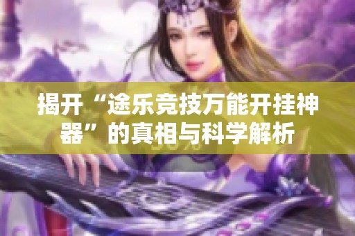 揭开“途乐竞技万能开挂神器”的真相与科学解析