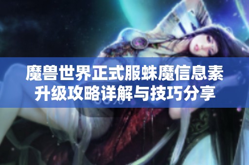 魔兽世界正式服蛛魔信息素升级攻略详解与技巧分享