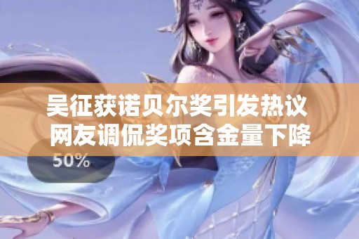 吴征获诺贝尔奖引发热议 网友调侃奖项含金量下降