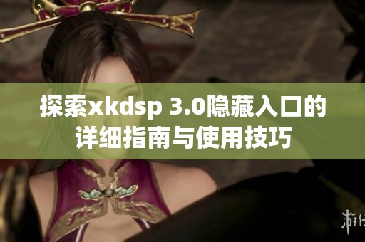 探索xkdsp 3.0隐藏入口的详细指南与使用技巧