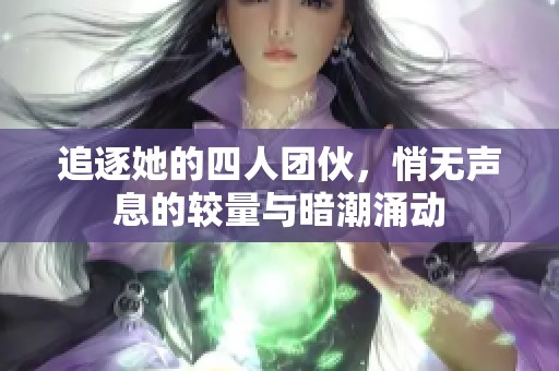 追逐她的四人团伙，悄无声息的较量与暗潮涌动