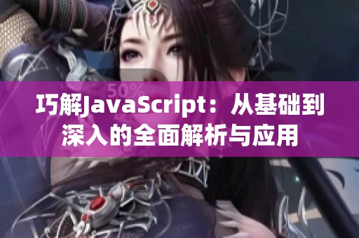 巧解JavaScript：从基础到深入的全面解析与应用