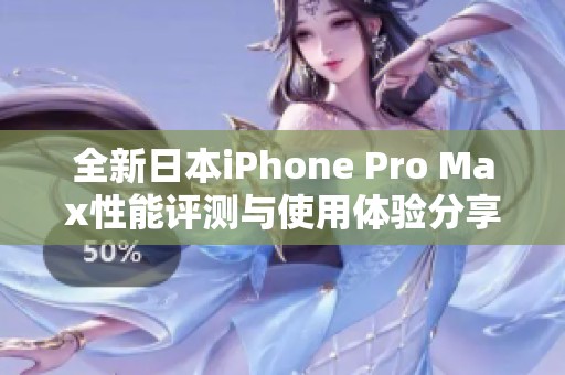 全新日本iPhone Pro Max性能评测与使用体验分享