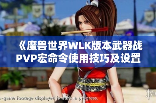 《魔兽世界WLK版本武器战PVP宏命令使用技巧及设置指南》