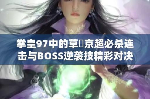 拳皇97中的草薙京超必杀连击与BOSS逆袭技精彩对决