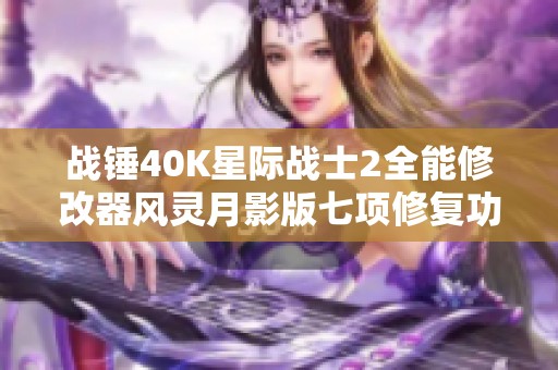 战锤40K星际战士2全能修改器风灵月影版七项修复功能详解