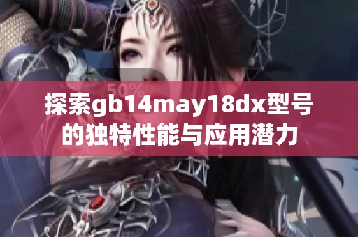 探索gb14may18dx型号的独特性能与应用潜力