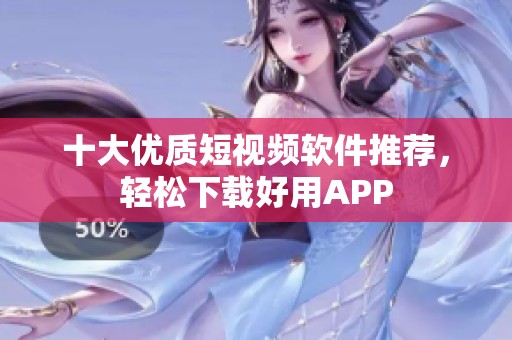 十大优质短视频软件推荐，轻松下载好用APP