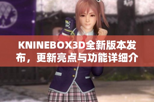 KNINEBOX3D全新版本发布，更新亮点与功能详细介绍