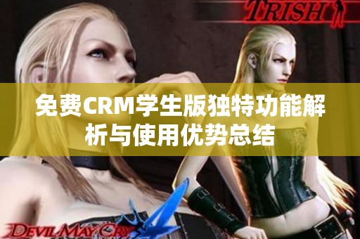 免费CRM学生版独特功能解析与使用优势总结