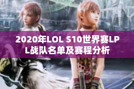 2020年LOL S10世界赛LPL战队名单及赛程分析