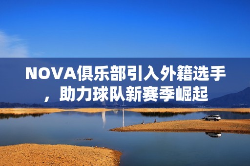 NOVA俱乐部引入外籍选手，助力球队新赛季崛起