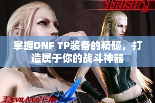 掌握DNF TP装备的精髓，打造属于你的战斗神器