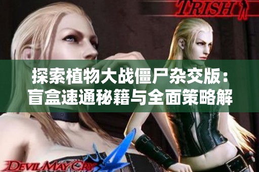 探索植物大战僵尸杂交版：盲盒速通秘籍与全面策略解析