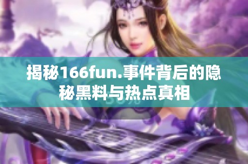 揭秘166fun.事件背后的隐秘黑料与热点真相