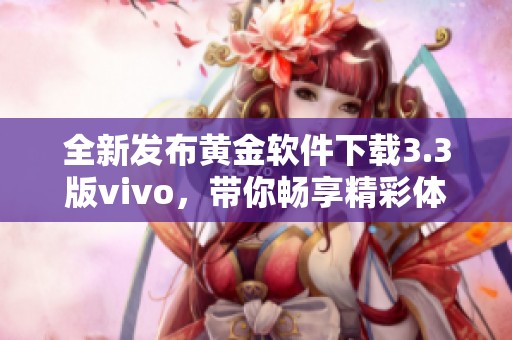 全新发布黄金软件下载3.3版vivo，带你畅享精彩体验