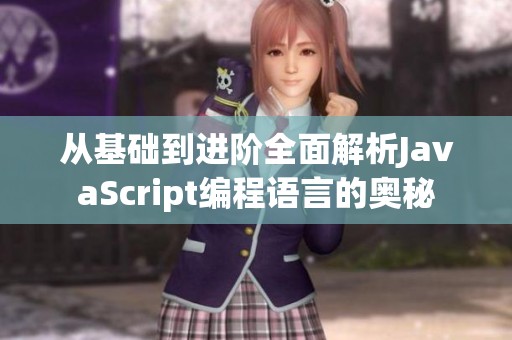 从基础到进阶全面解析JavaScript编程语言的奥秘