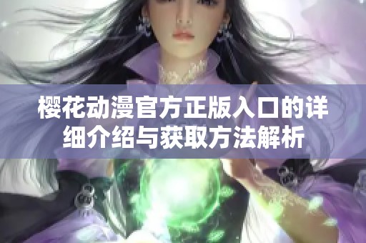 樱花动漫官方正版入口的详细介绍与获取方法解析