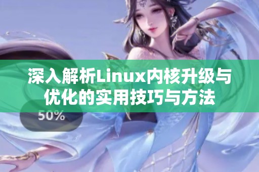 深入解析Linux内核升级与优化的实用技巧与方法