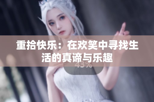 重拾快乐：在欢笑中寻找生活的真谛与乐趣