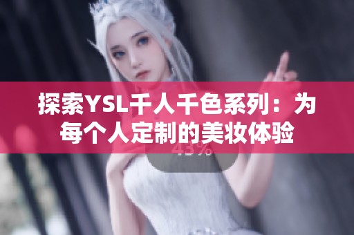 探索YSL千人千色系列：为每个人定制的美妆体验